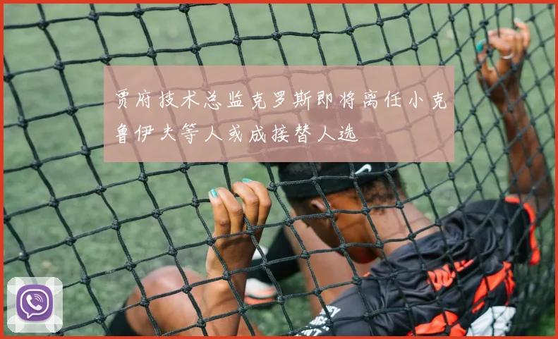贾府技术总监克罗斯即将离任小克鲁伊夫等人或成接替人选