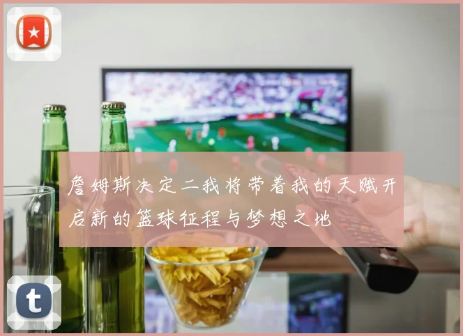 詹姆斯决定二我将带着我的天赋开启新的篮球征程与梦想之地