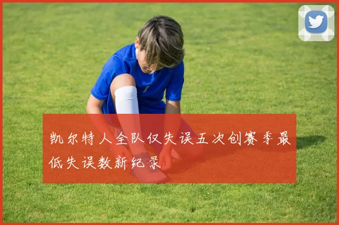 凯尔特人全队仅失误五次创赛季最低失误数新纪录