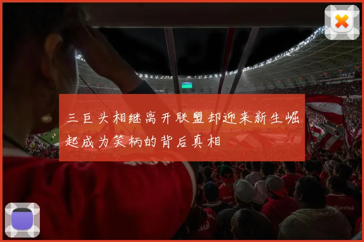 三巨头相继离开联盟却迎来新生崛起成为笑柄的背后真相