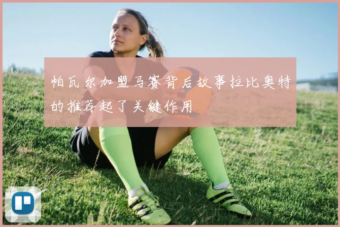 帕瓦尔加盟马赛背后故事拉比奥特的推荐起了关键作用