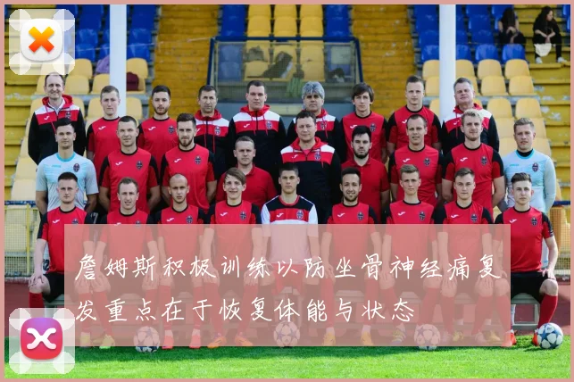 詹姆斯积极训练以防坐骨神经痛复发重点在于恢复体能与状态